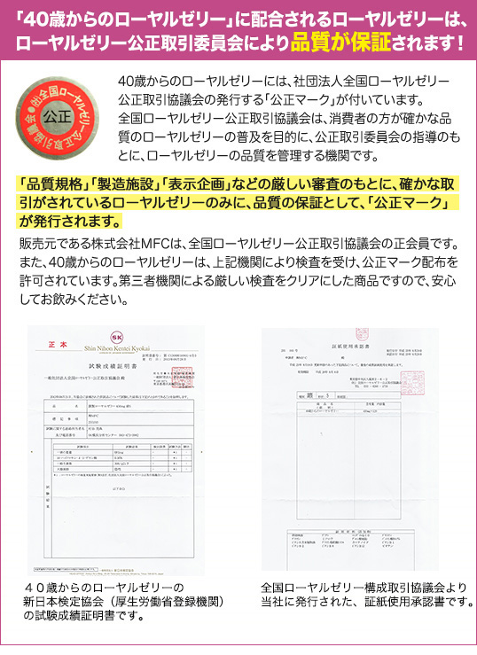 「40歳からのローヤルゼリー」に配合しているローヤルゼリーは、 ローヤルゼリー公正取引協議会により品質が保証されています！